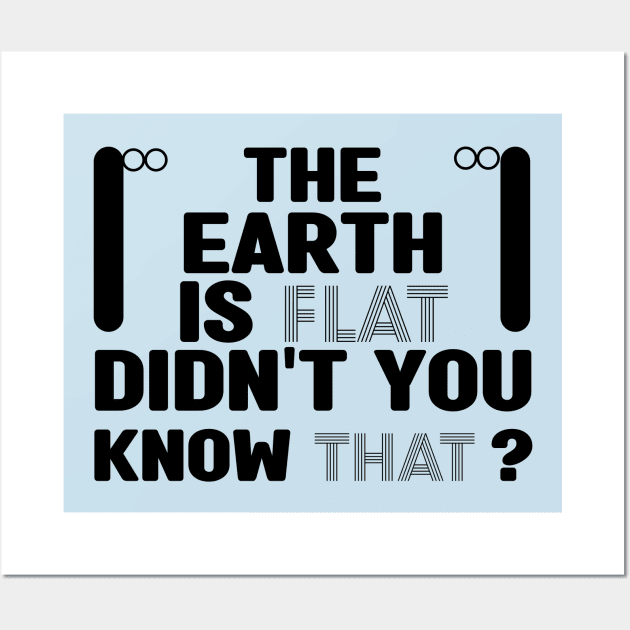 The earth is flat didn't you know that Wall Art by MBRK-Store